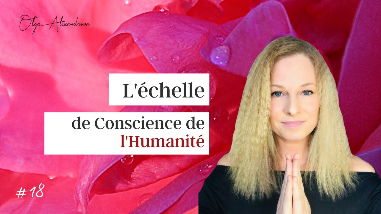 L'ECHELLE DE CONSCIENCE de L’HUMANITÉ  🚀 Méthode pour élever sa conscience