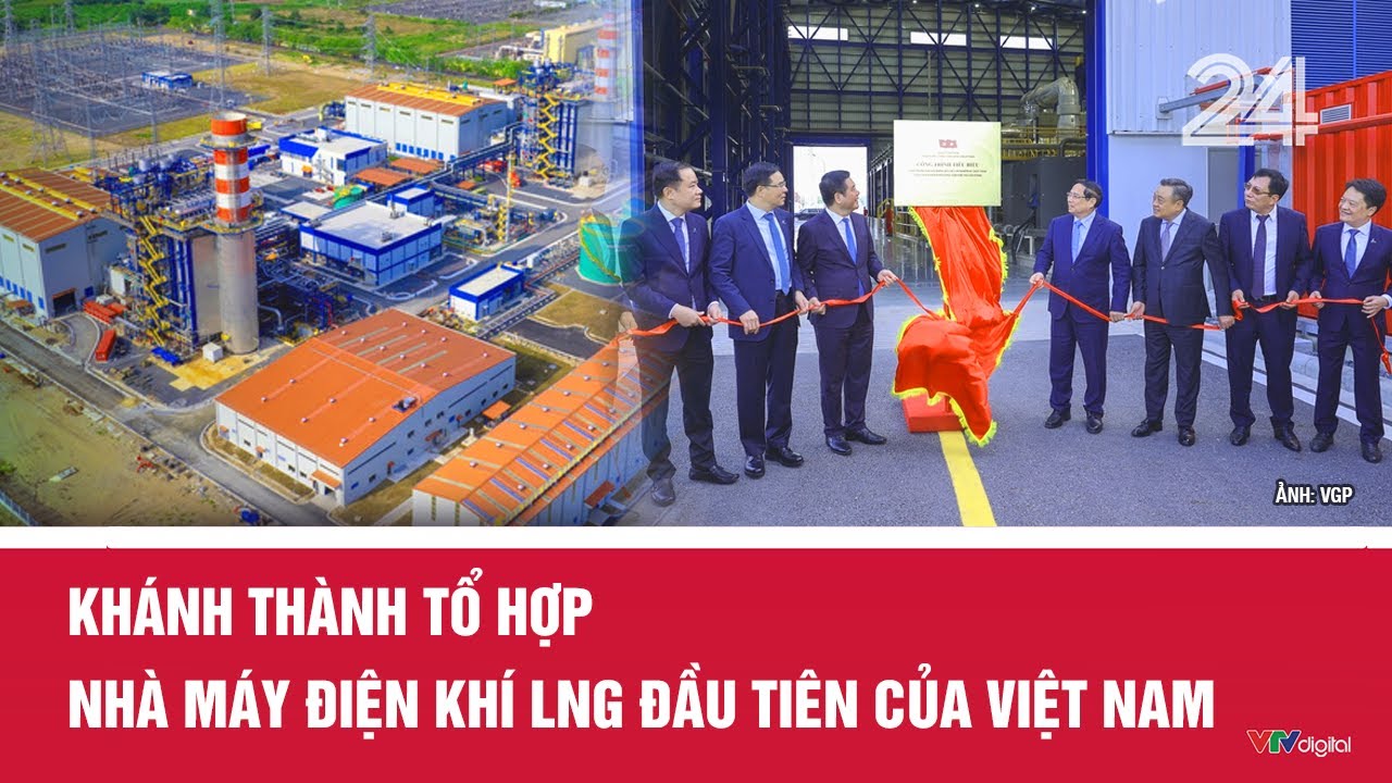 Khánh thành tổ hợp nhà máy điện khí LNG đầu tiên của Việt Nam | VTV24