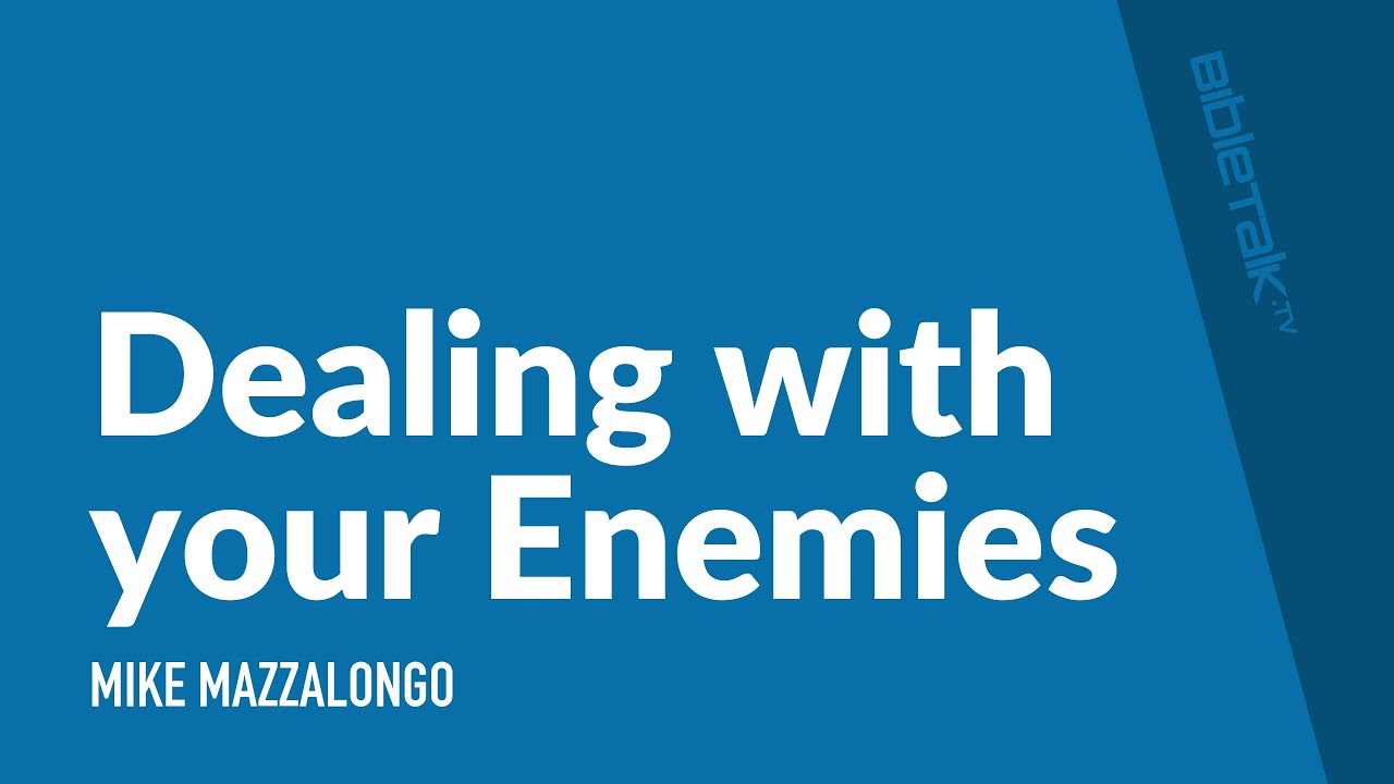 Dealing with your Enemies | Mike Mazzalongo | BibleTalk.tv