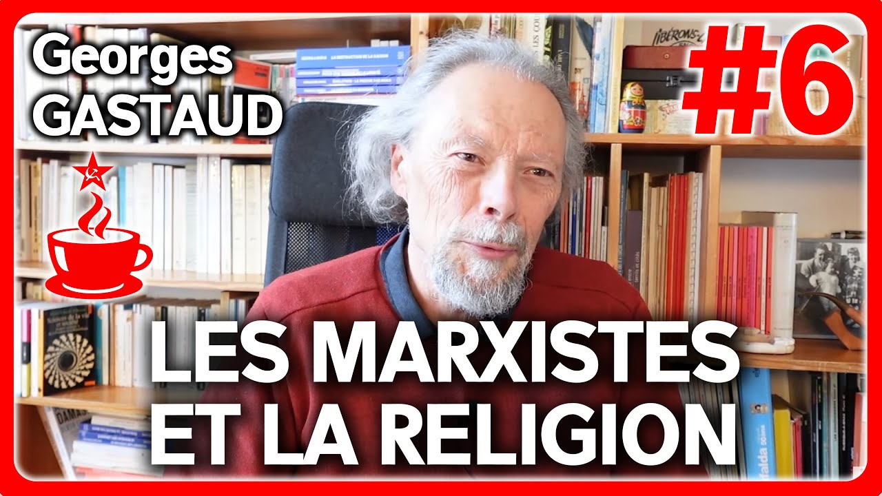 LES MARXISTES ET LA RELIGION - avec Georges GASTAUD (6/7)