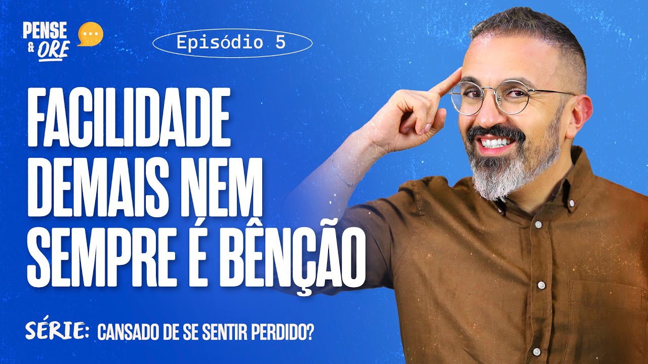 FACILIDADE DEMAIS NEM SEMPRE É BÊNÇÃO | SÉRIE: CANSADO DE SE SENTIR PERDIDO? | PENSE E ORE