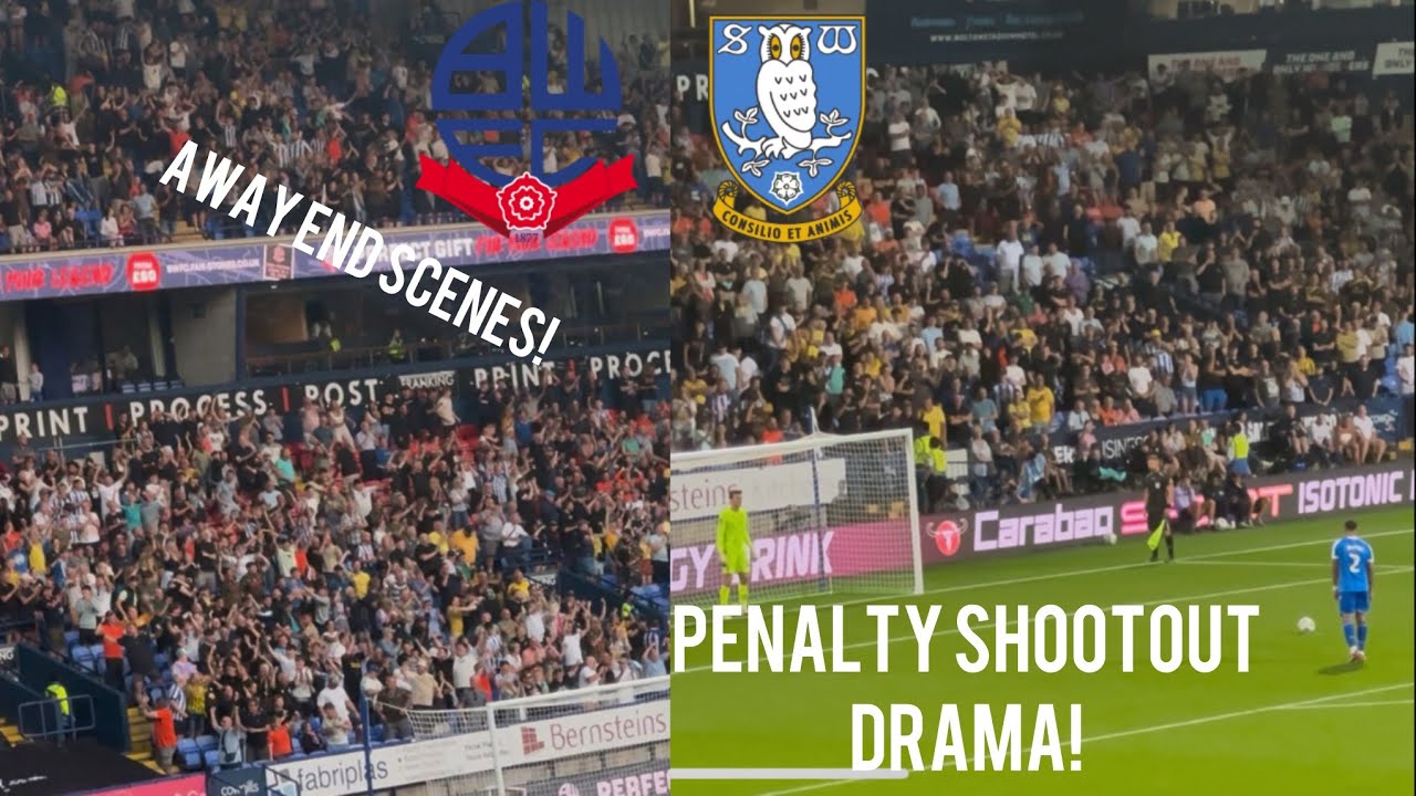 AWAY END SCENES & PENALTY SHOOTOUT DRAMA AS YOUNG OWLS BEAT BOLTON IN THE CUP! BOLTON VS WEDNESDAY 