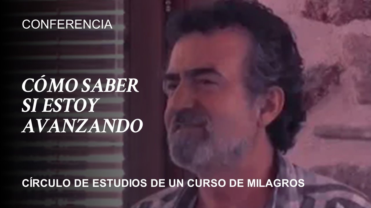 Un Curso de Milagros. Cómo saber si estoy avanzando en mi proceso interior de sanación. CONFERENCIA.
