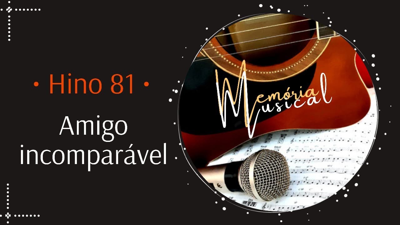 Hino 81 do Cantor Cristão - Amigo incomparável (Memória Musical)