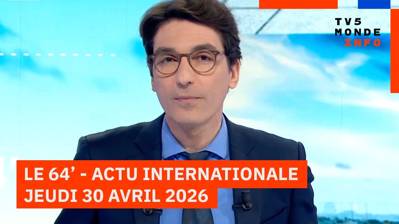 Le 64' - L'actualit&eacute; internationale du jeudi 30 avril 2026 - TV5MONDE