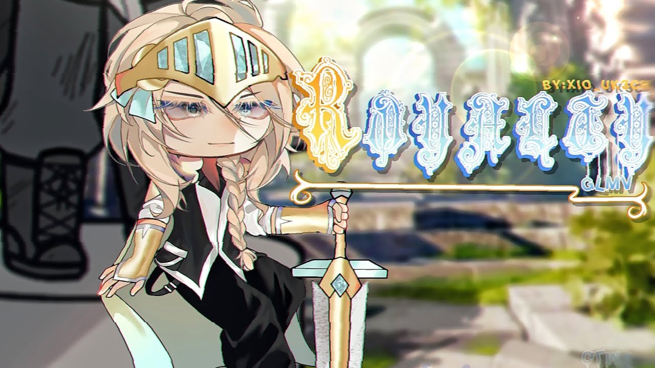 ✯👑 ROYALTY⚔️✯||GLMV||Gacha life||by:@Xio_uk3ch