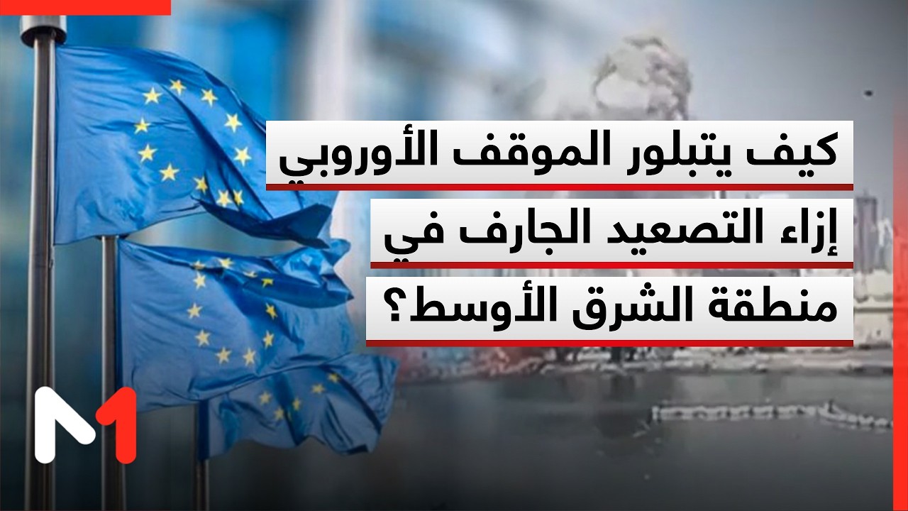 كيف يتبلور الموقف الأوروبي إزاء التصعيد الجارف في منطقة الشرق الأوسط؟ .. توضيحات عمار عبد الرحمن