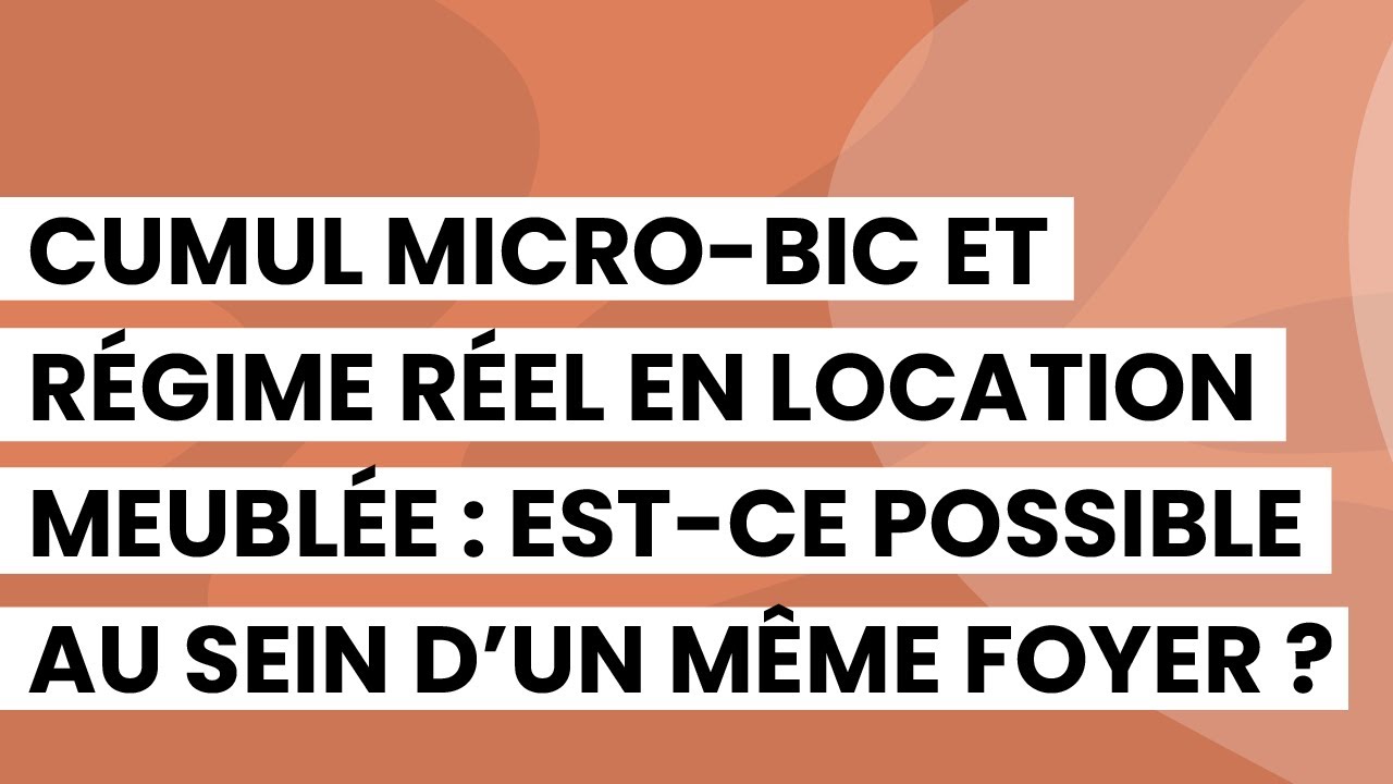 ⚖ Cumul micro-bic et r&eacute;gime r&eacute;el en location meubl&eacute;e : est-ce possible au sein d&rsquo;un m&ecirc;me foyer ? 🤔