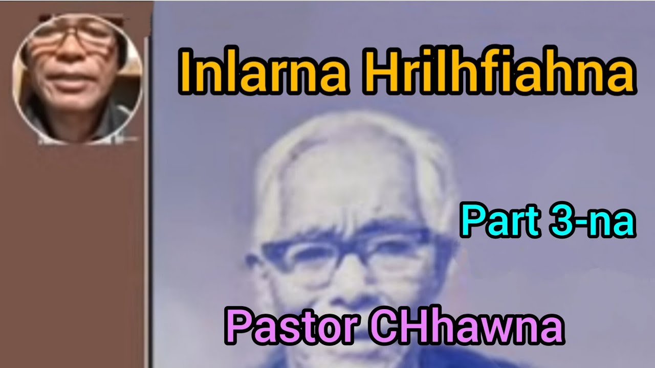 Pastor Chhawna Inlarna hrilhfiahna Part 3-na a ngaihthlak theih ta e.