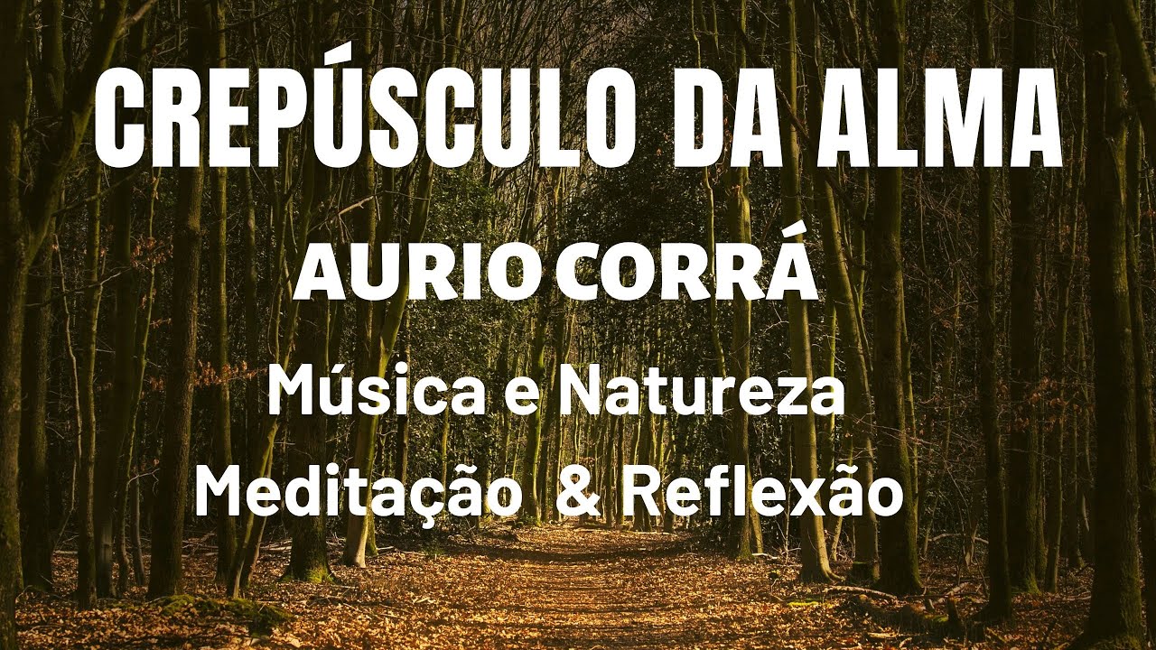 CREPÚSCULO DA ALMA by AURIO CORRÁ - MEDITAÇÃO, ACALMAR, INSONIA, HEALING MUSIC, NEW AGE MUSIC, RELAX