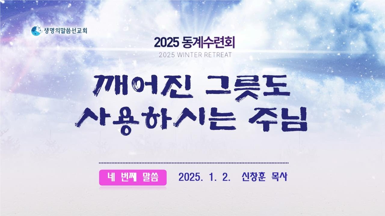 [2025 동계수련회]원주권역 3일차 말씀, 신창훈 목사, 깨어진 그릇도 사용하시는 주님, 헌신과 봉사, 생명의말씀선교회원주교회
