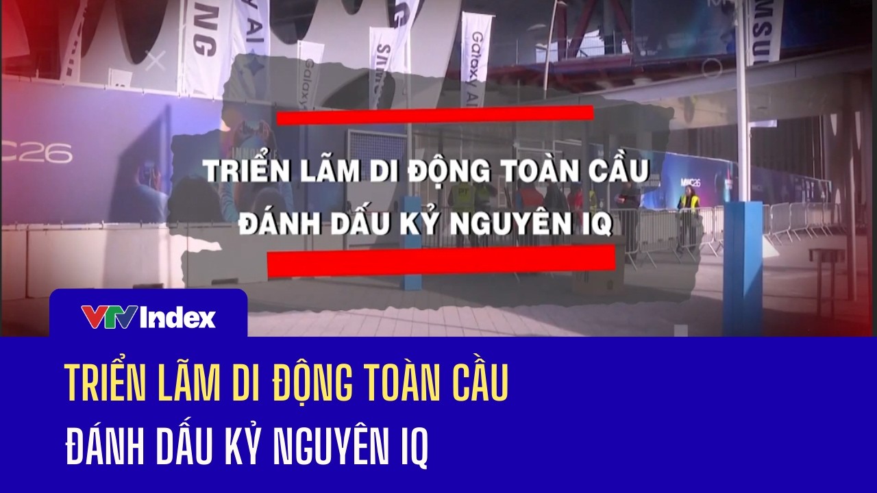 Triển lãm di động toàn cầu đánh dấu kỷ nguyên IQ | VTVIndex