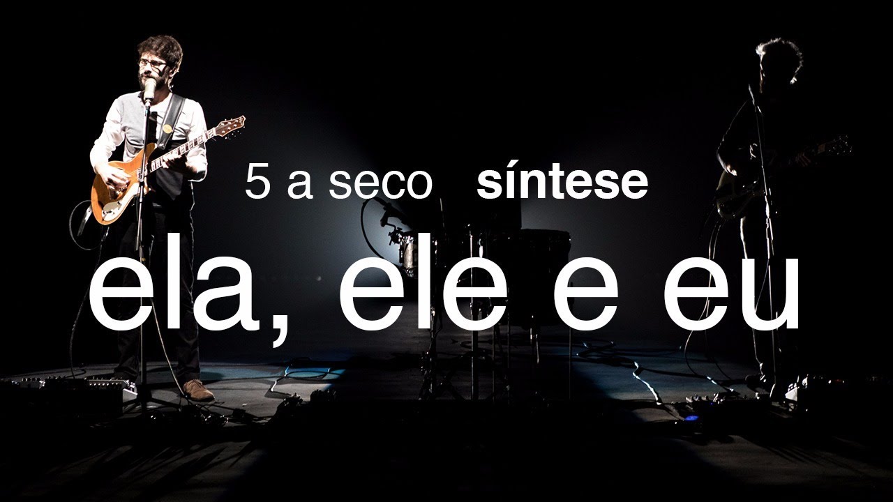 5 a seco - síntese - ela, ele e eu [OFICIAL]