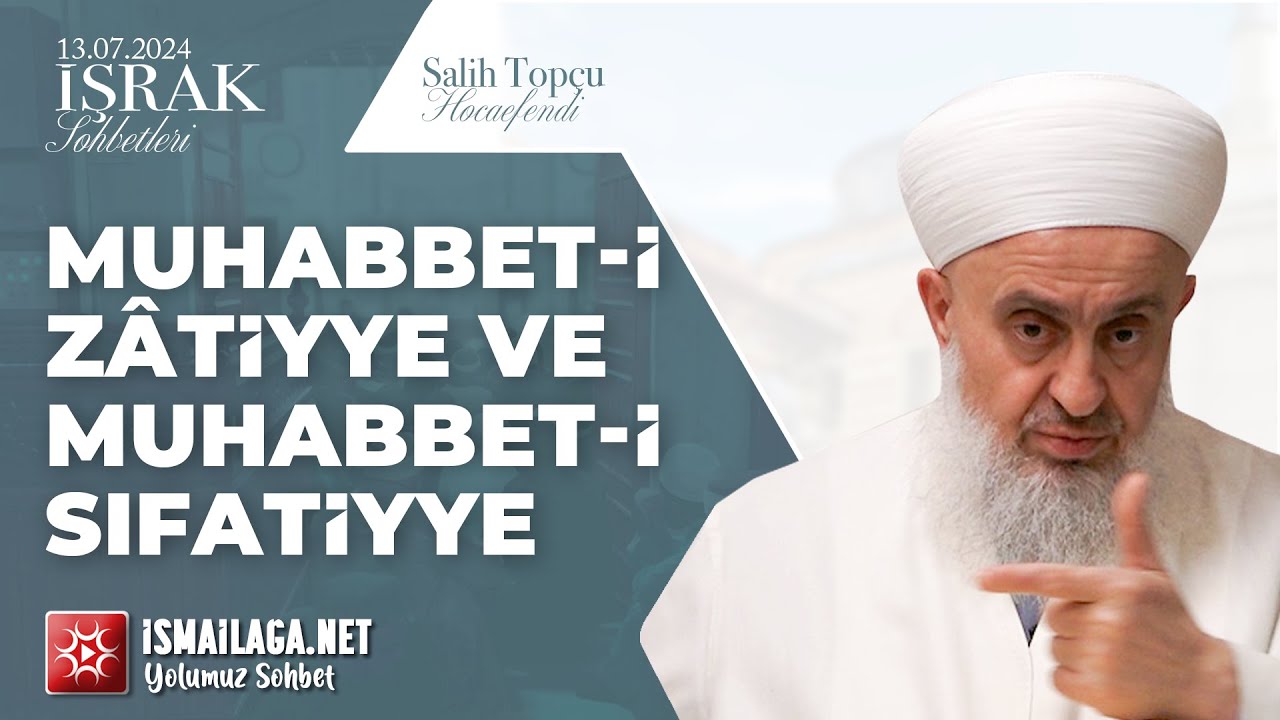 İşrak Sohbetleri; Muhabbet-i Zâtiyye ve Muhabbet-i Sıfatiyye - Salih Topçu Hoca Efendi @ismailaganet