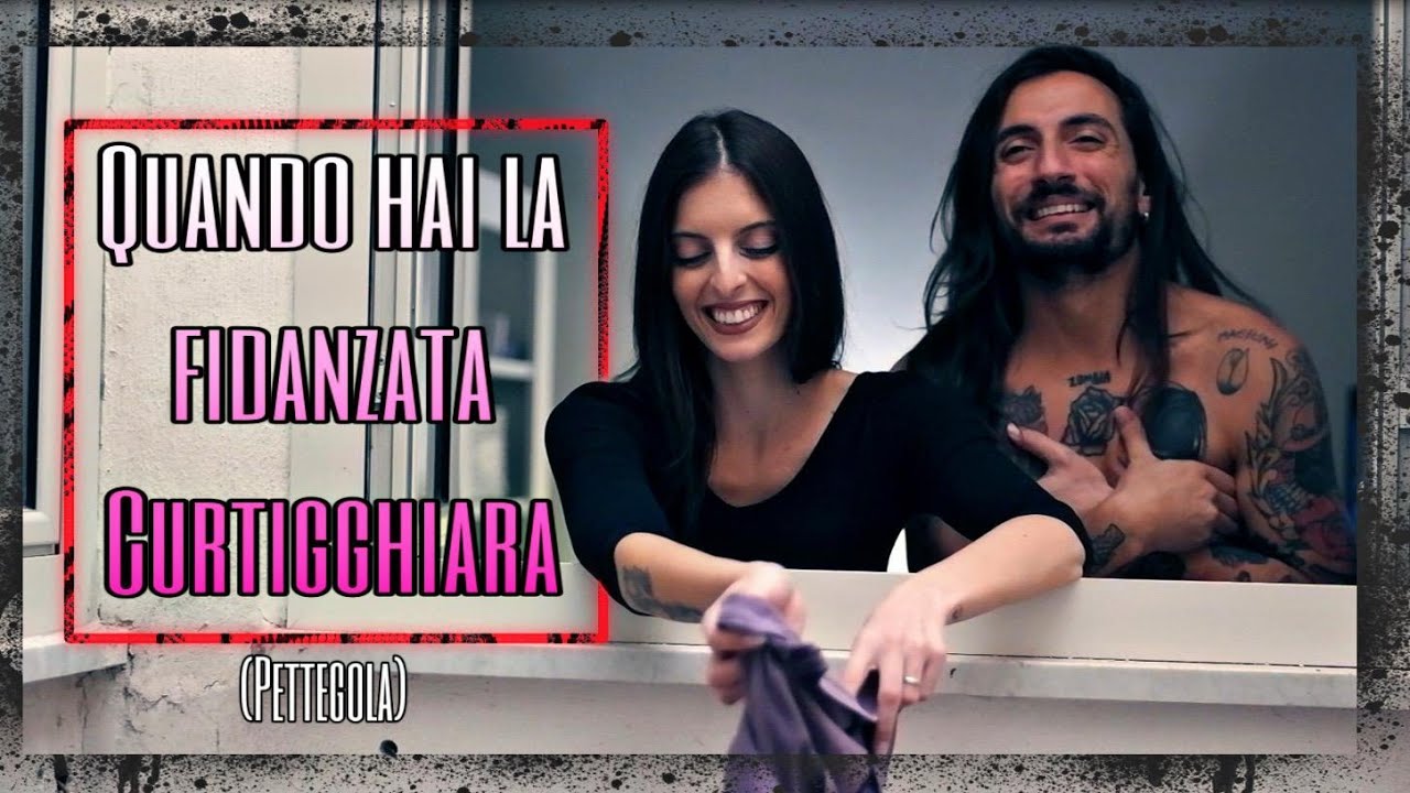 Quando hai la fidanzata CURTIGGHIARA (pettegola)