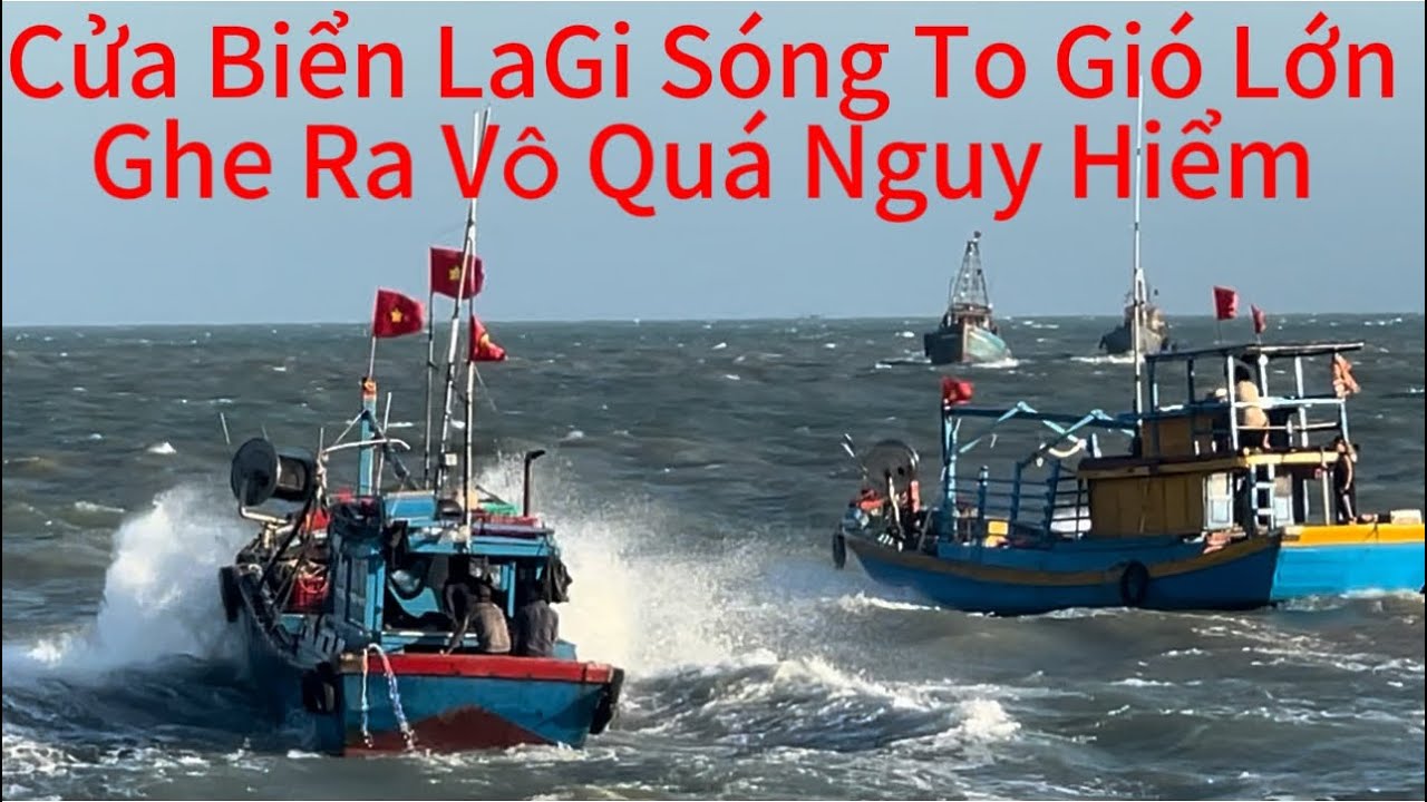 Biển LaGi Sóng To Gió Lớn Ghe Ra Vô Cảng Lagi Tài Công Lúc Nào Cũng Lo Sợ Không Yên Tâm 