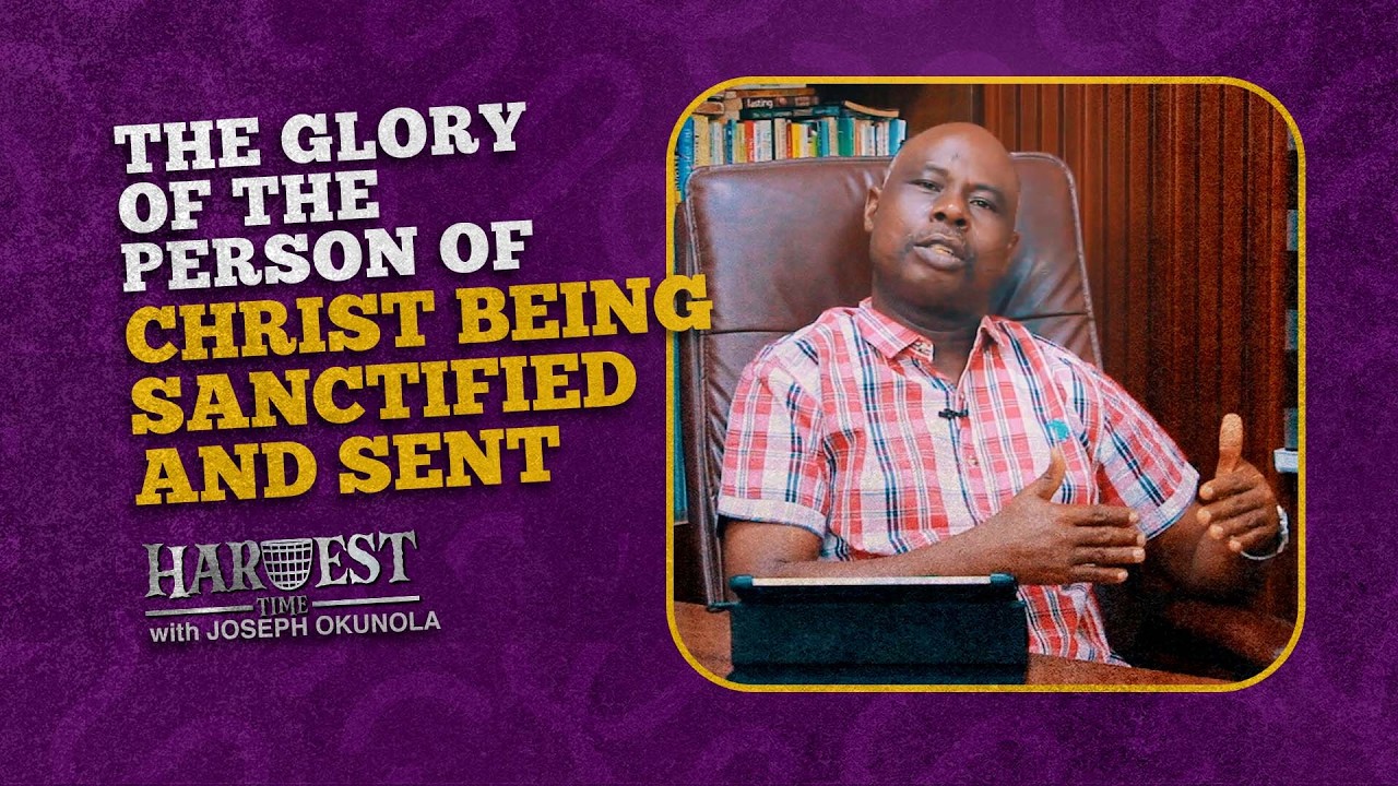 HT#70 | THE GLORY OF THE PERSON OF CHRIST BEING SANCTIFIED AND SENT | Harvest Time