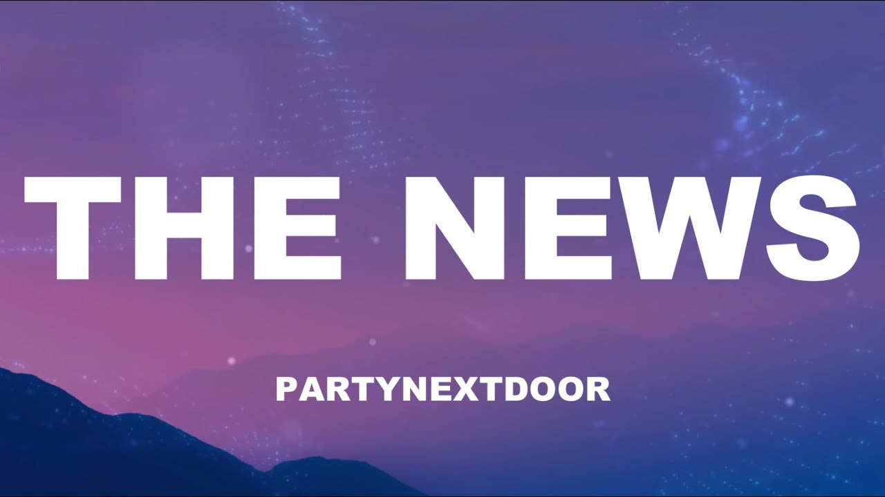 PARTYNEXTDOOR - THE NEWS [Official Lyrics Video]