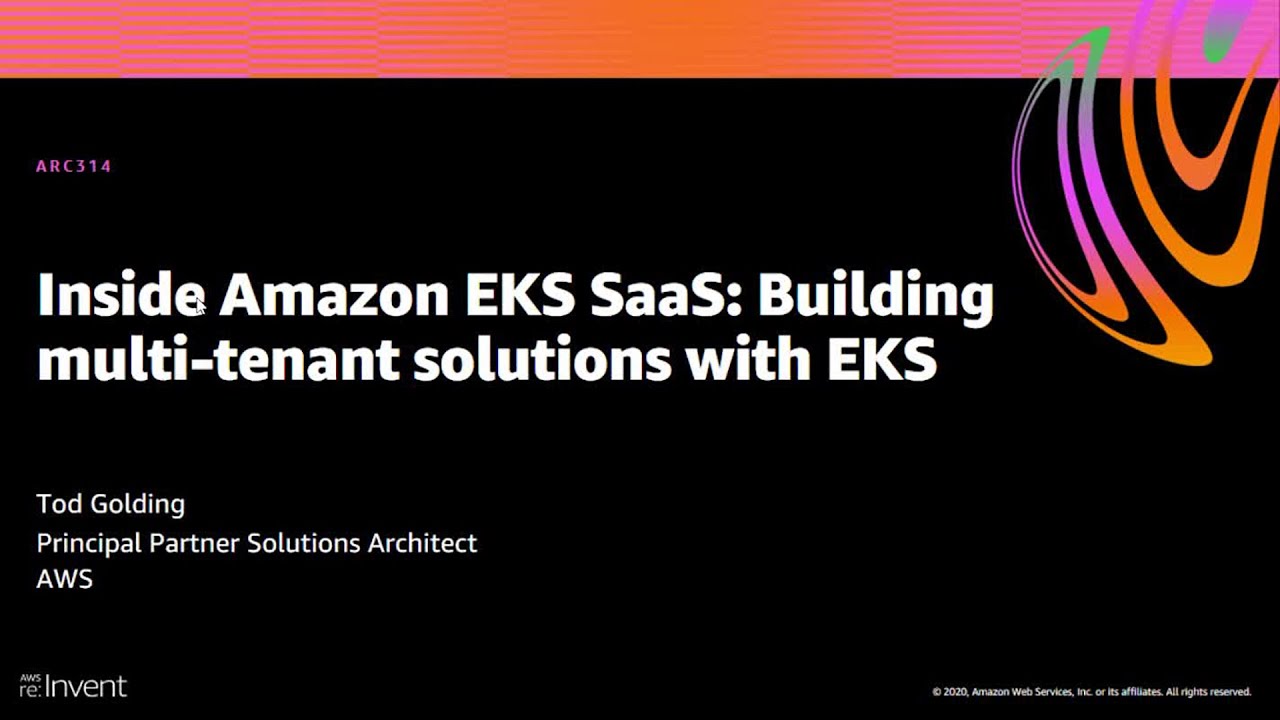 AWS re:Invent 2020: Inside Amazon EKS SaaS: Building multi-tenant solutions with EKS