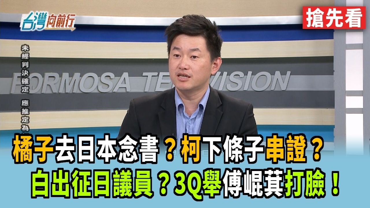 橘子去日本念書？柯下條子串證？ 白出征日議員？3Q舉傅崐萁打臉！【台灣向前行 搶先看】2026.03.16
