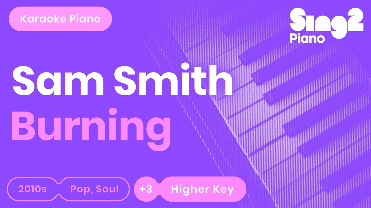 Sam Smith - Burning (Higher Key) Piano Karaoke
