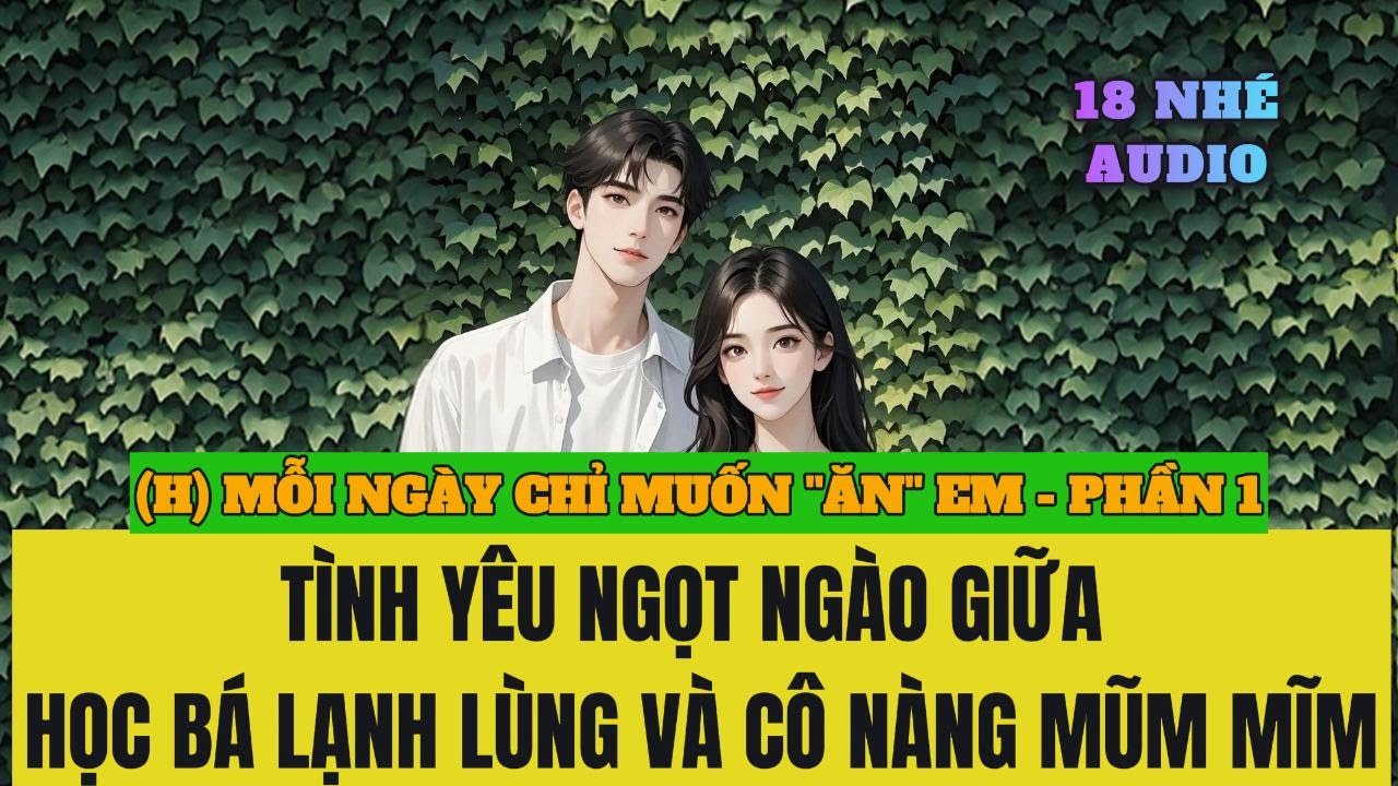 [Audio] MỖI NGÀY CHỈ MUỐN ĂN EM - PHẦN 1 || EM18NE