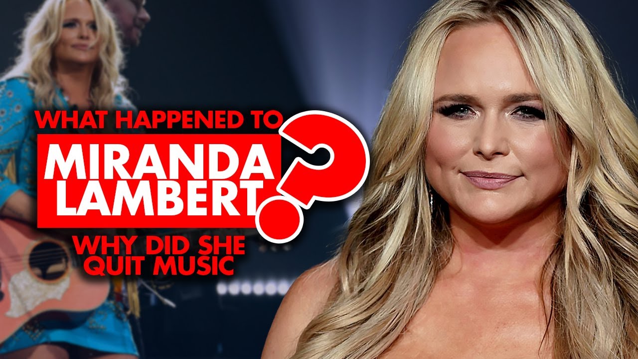 What happened to Miranda Lambert? Why did she quit music?