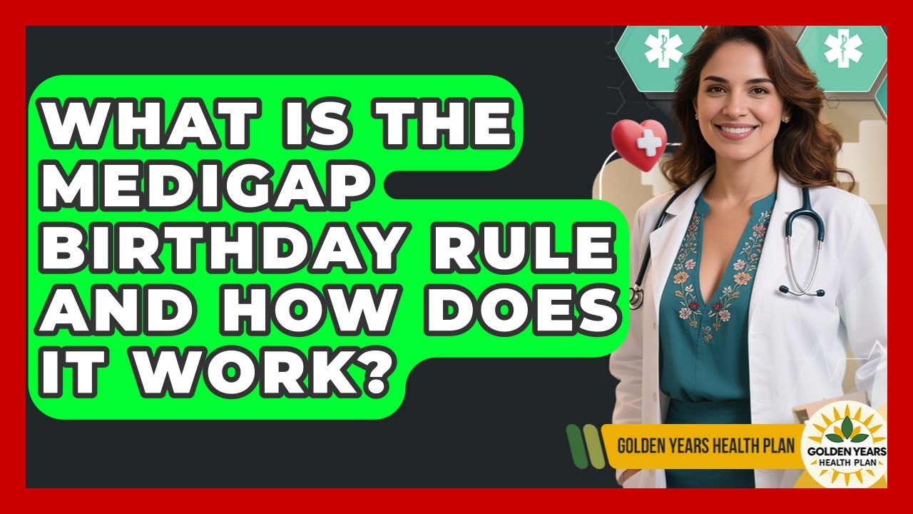 What Is The Medigap Birthday Rule And How Does It Work? - Golden Years Health Plan