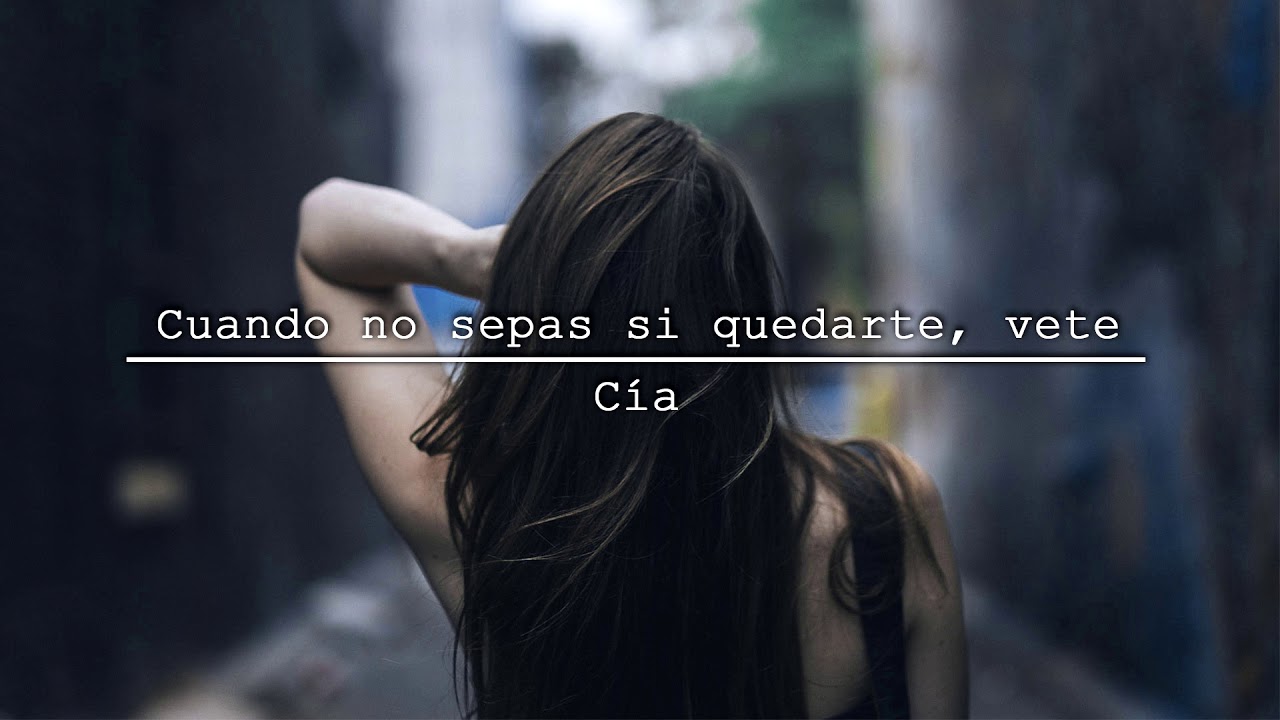 Cuando no sepas si quedarte, vete — Cía.