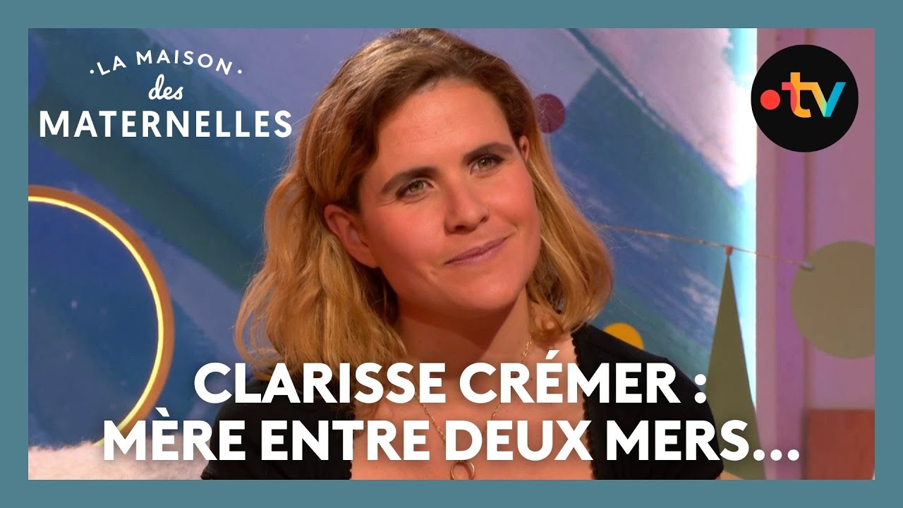 Clarisse Crémer : mère entre deux mers… - La Maison des maternelles #LMDM
