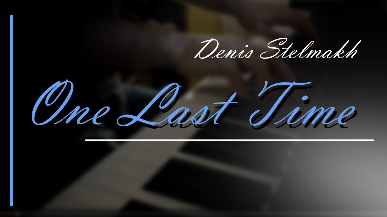 One Last Time - Denis Stelmakh \\ GT Piano