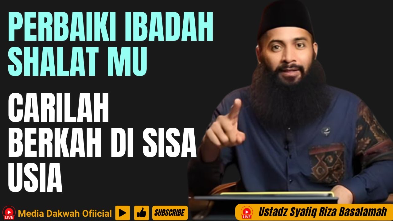 PERBAIKI IBADAH SHALATMU, CARILAH BERKAH DI SISA USIA MU - Ustadz Syafiq Riza Basalamah