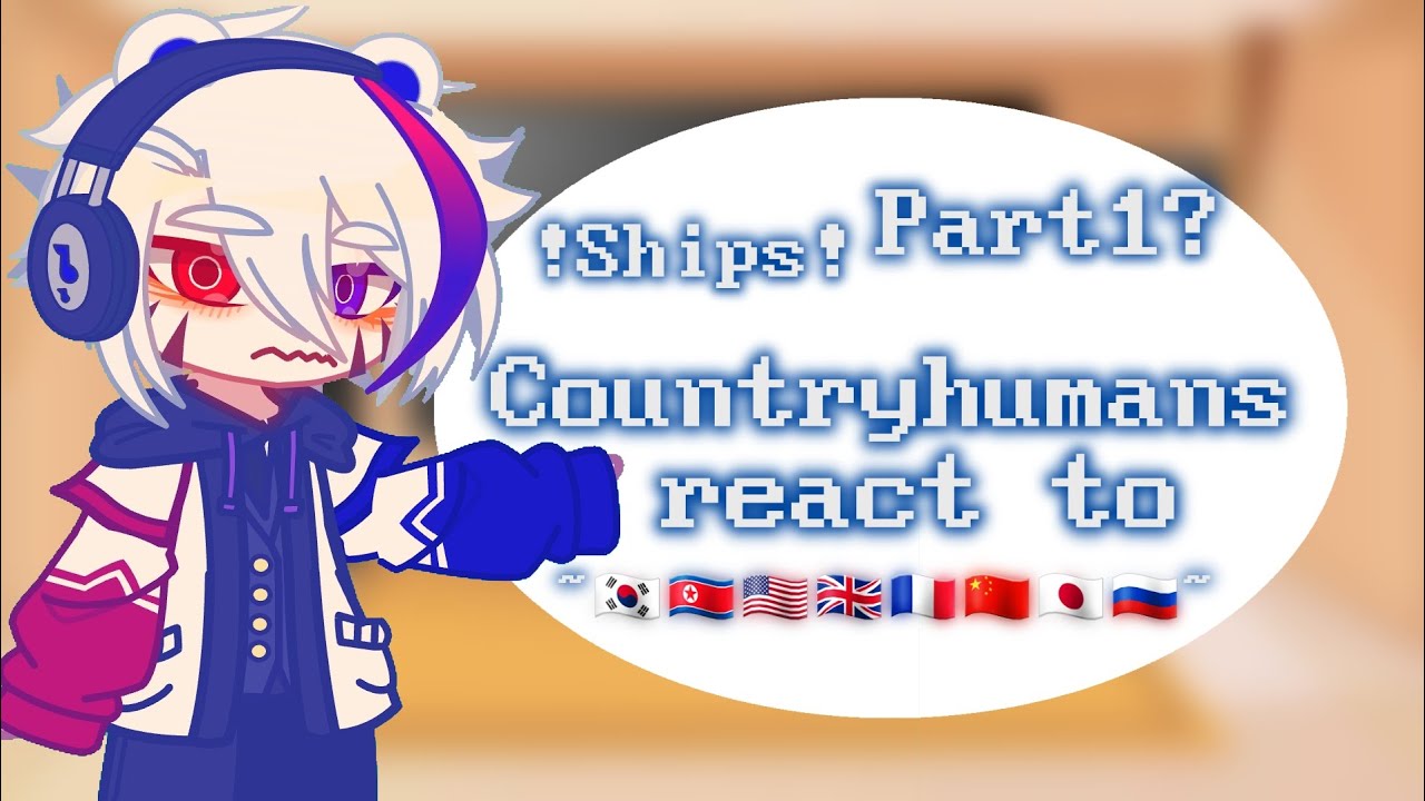 Countryhumans react to... || Gacha || Ships || Part1?
