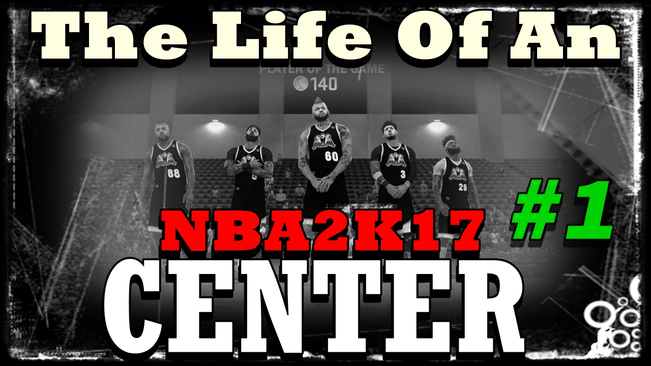 The Life of An NBA 2K17 Center #1 (Center Struggles)