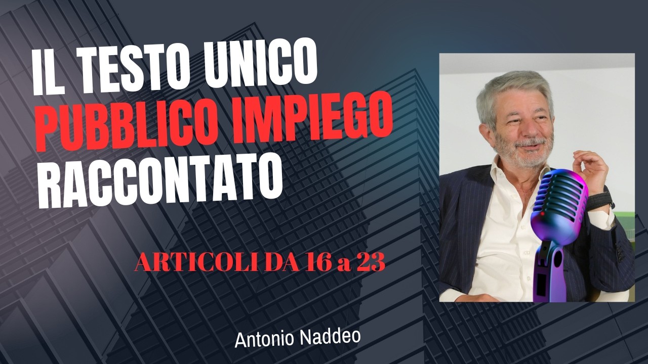 Testo Unico del pubblico impiego raccontato da Antonio Naddeo. Articoli da 16 a 23.