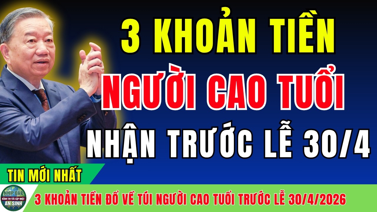 Tin Vui 2026: 3 Khoản Tiền Đổ Về Túi Người Cao Tuổi Trước Lễ 30/4!