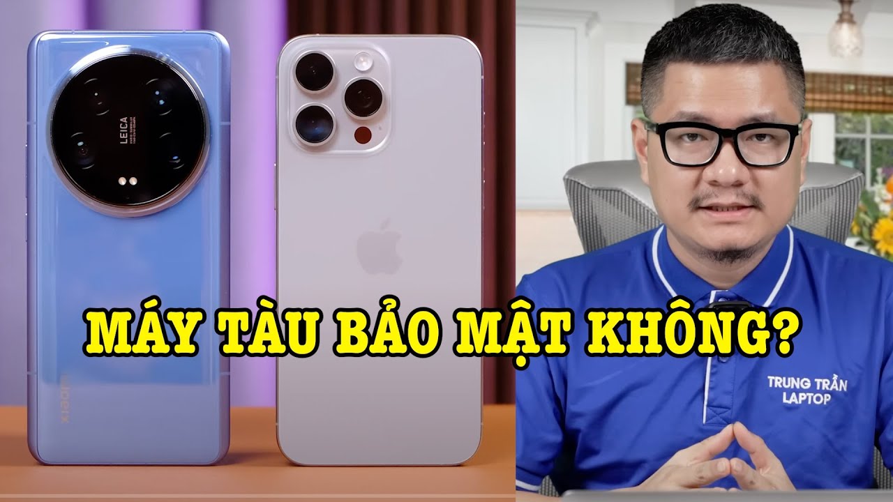 Tư vấn điện thoại: Máy Trung Quốc hay Samsung và iPhone bảo mật hơn?