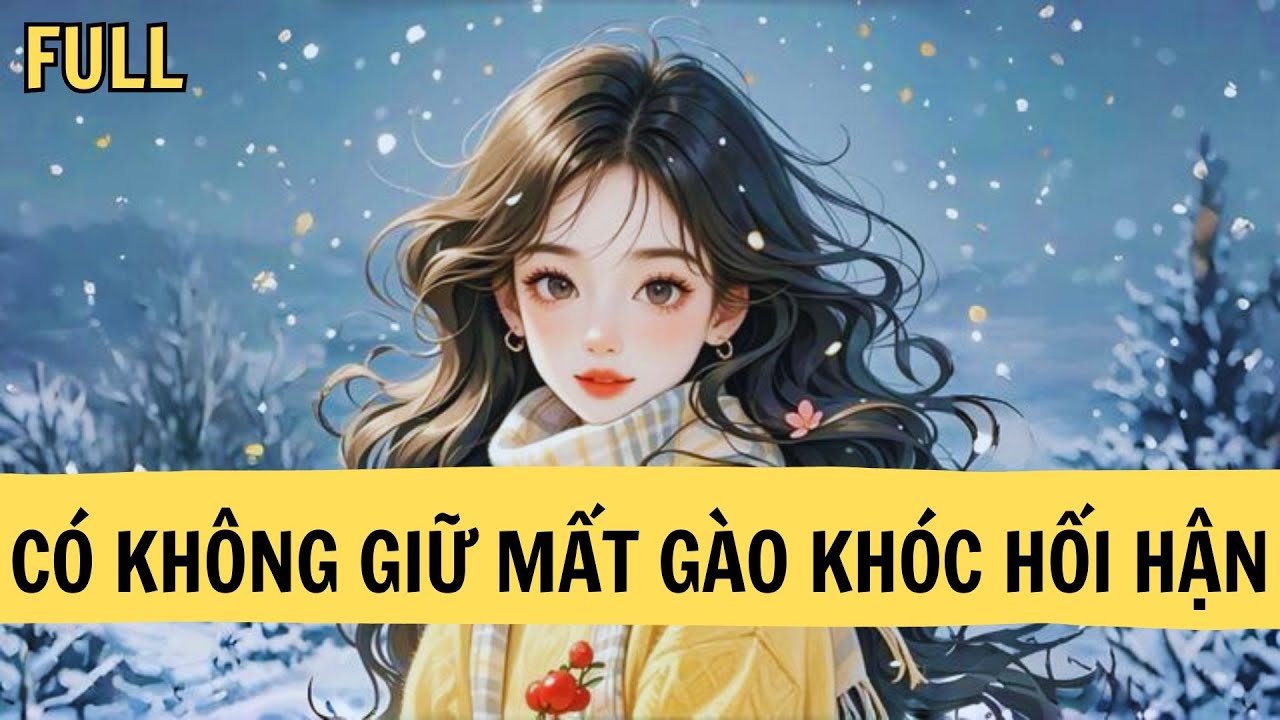 | FULL REVIEW| CÓ KHÔNG GIỮ MẤT GÀO KHÓC HỐI HẬN  | LIÊN HOA AUDIO | TRUYỆN AUDIO