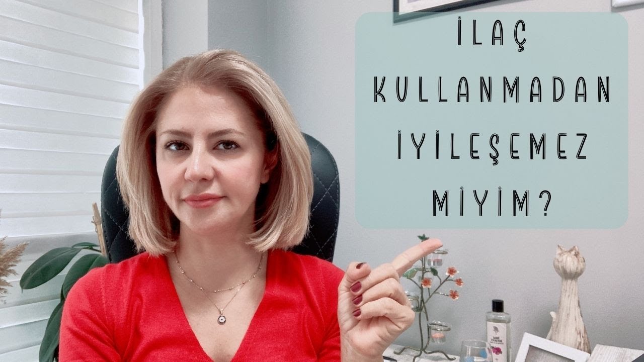 İLAÇ KULLANMADAN İYİLEŞEMEZ MİYİM?