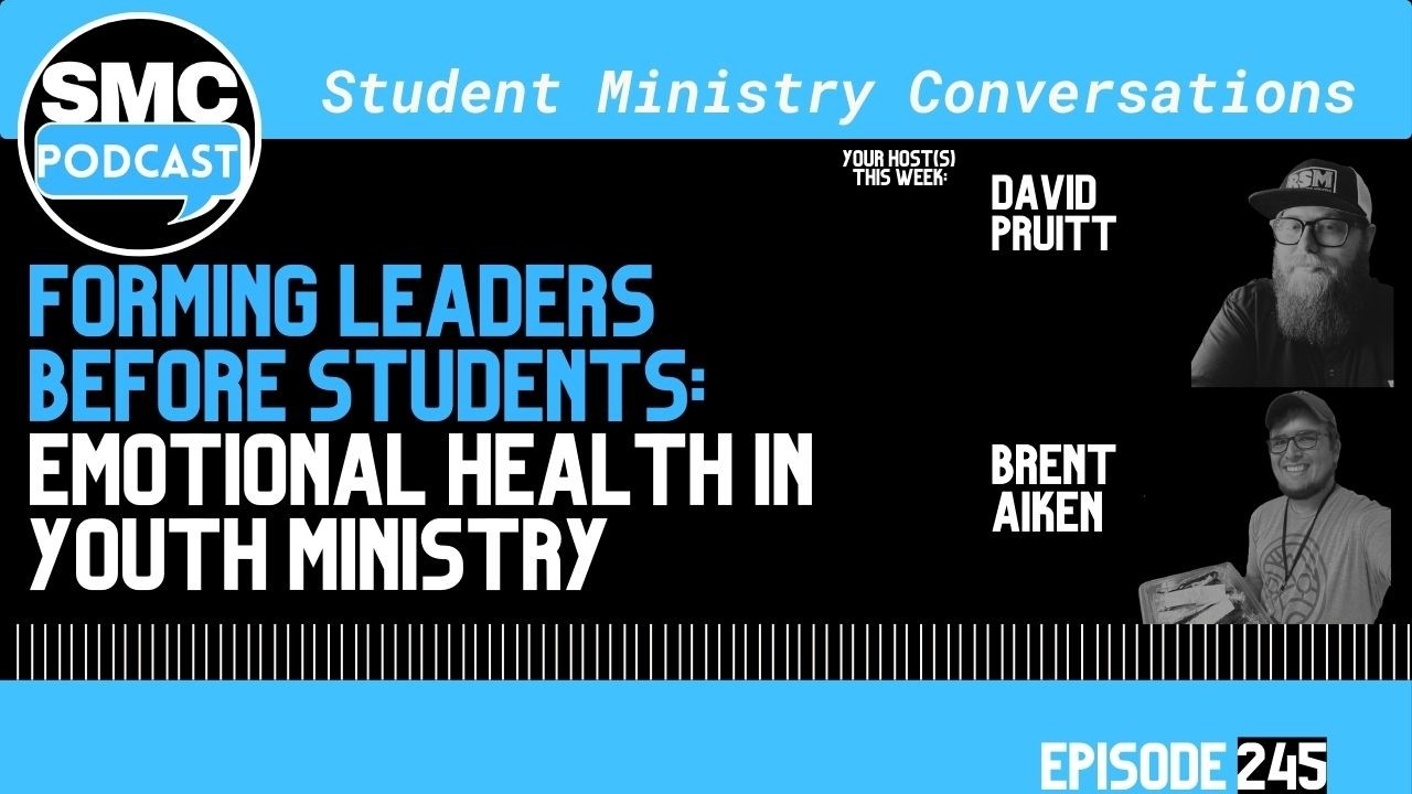 245 | Forming Leaders Before Students: Emotional Health In Youth Ministry | SMC Podcast
