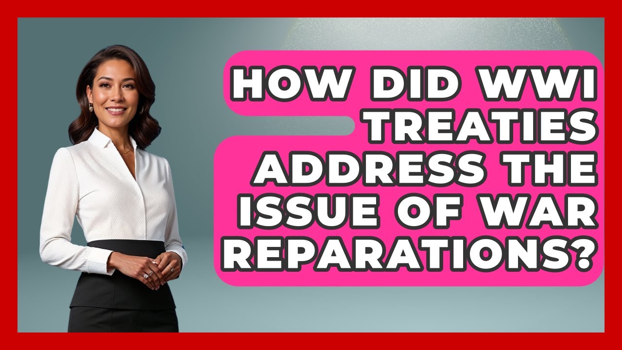 How Did WWI Treaties Address the Issue of War Reparations? | First World War Journal News