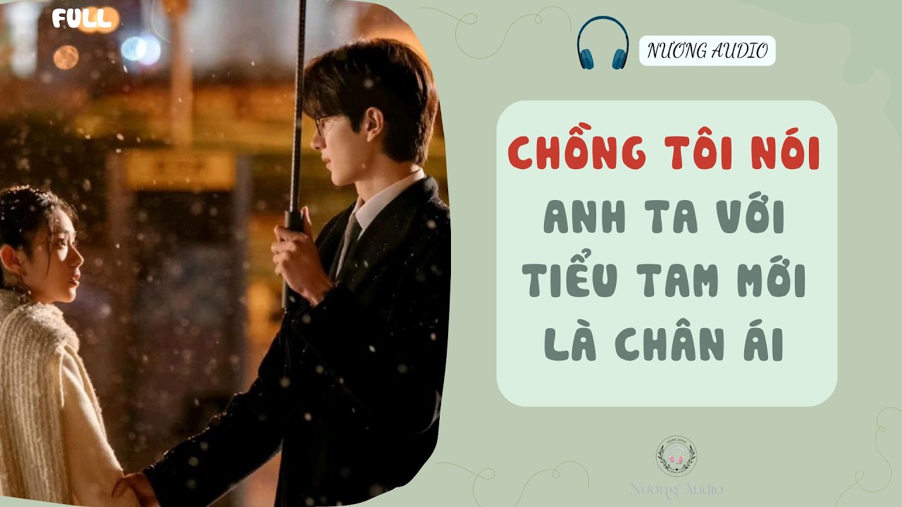 Audio truyện FULL | CHỒNG TÔI NÓI ANH TA VỚI TIỂU TAM MỚI LÀ CHÂN ÁI #truyenaudio #nuongaudio