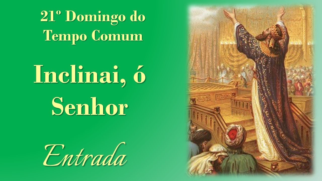 INCLINAI, Ó SENHOR | 21º Domingo do Tempo Comum | Entrada