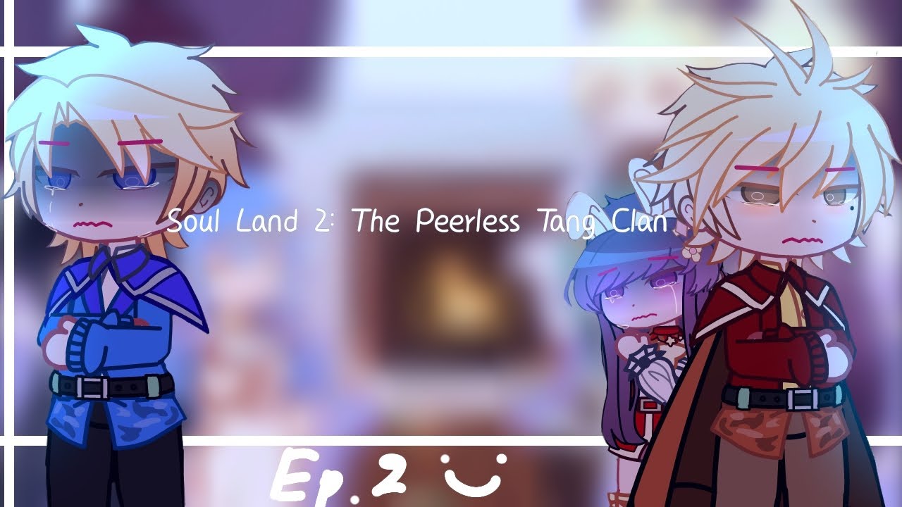 Soul Land 2: The Peerless Tang Clan react to....(2/..)😭😩