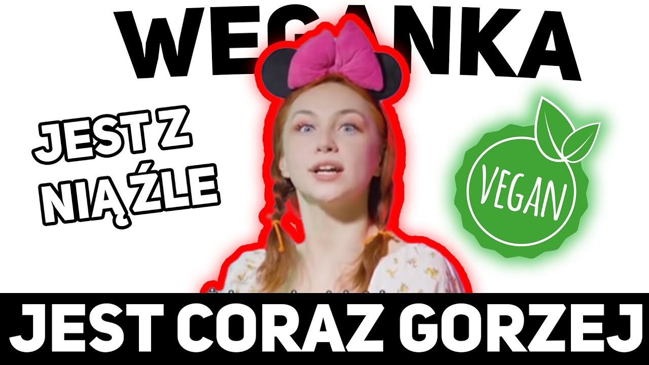 Z THE WEGANKĄ JEST CORAZ GORZEJ