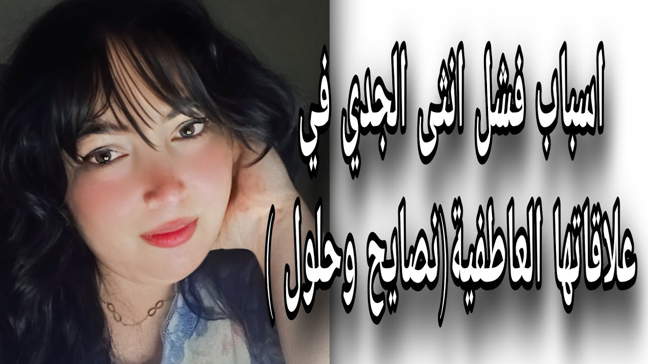 اسباب فشل انثى الجدي في علاقاتها العاطفية ( نصايح وحلول )