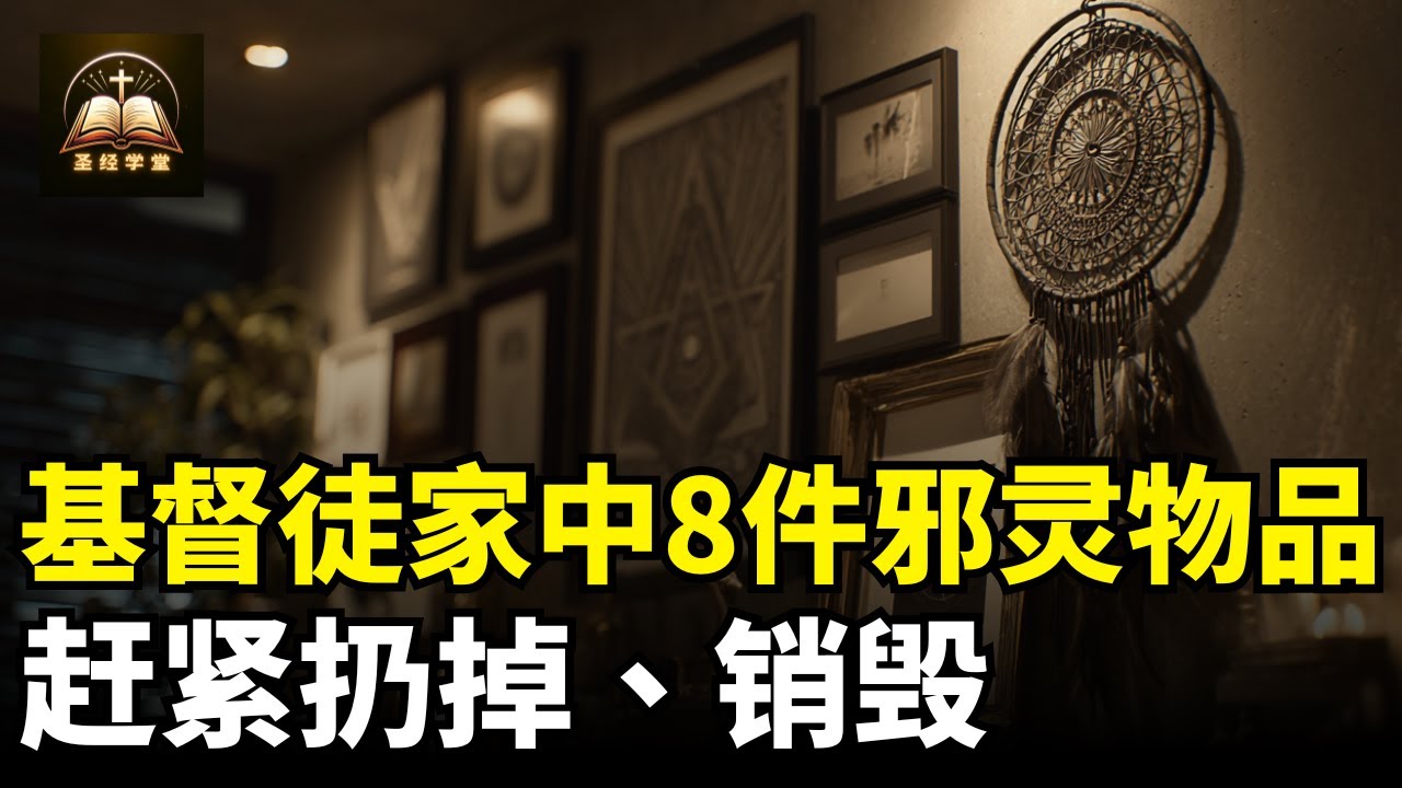 基督徒家中8件邪灵物品，赶紧扔掉、销毁