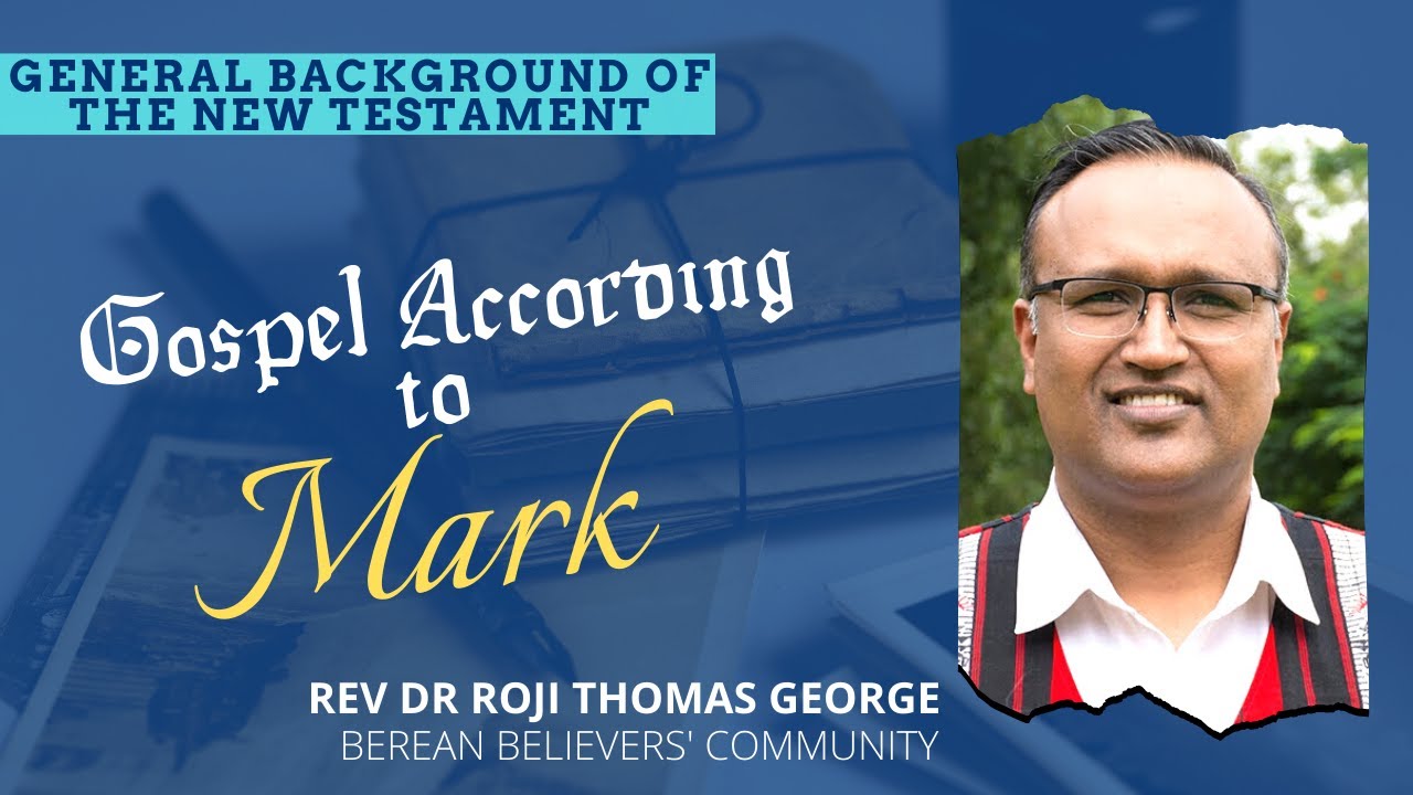 GOSPEL ACCORDING TO MARK | GENERAL BACKGROUND OF THE NEW TESTAMENT | REV DR ROJI THOMAS GEORGE