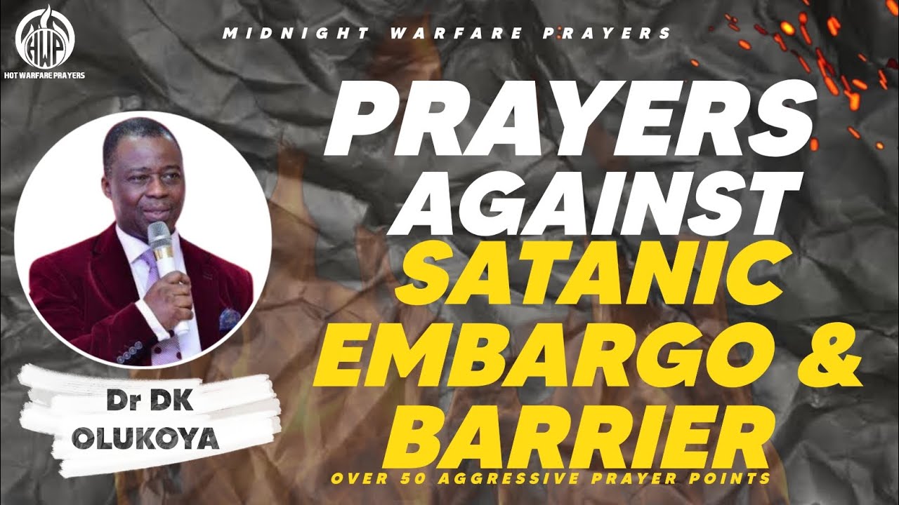 PRAYERS AGAINST SATANIC EMBARGO & BARRIER - DR DK OLUKOYA (AGGRESSIVE WARFARE PRAYERS)