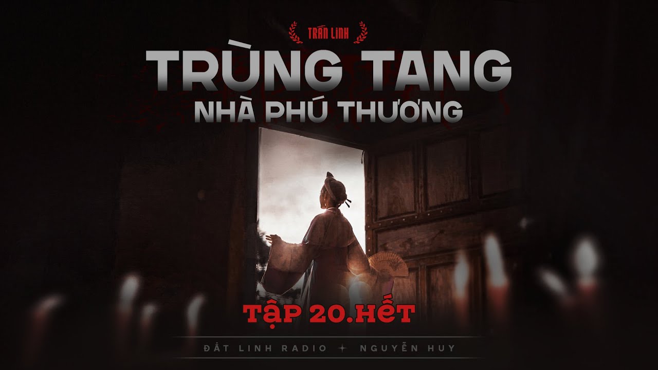 TRÙNG TANG NHÀ PHÚ THƯƠNG - TẬP 20 KẾT | Tác giả Trần Đan Linh | Truyện ma Nguyễn Huy kể